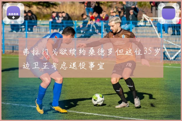 弗拉门戈欲续约桑德罗但这位35岁边卫正考虑退役事宜
